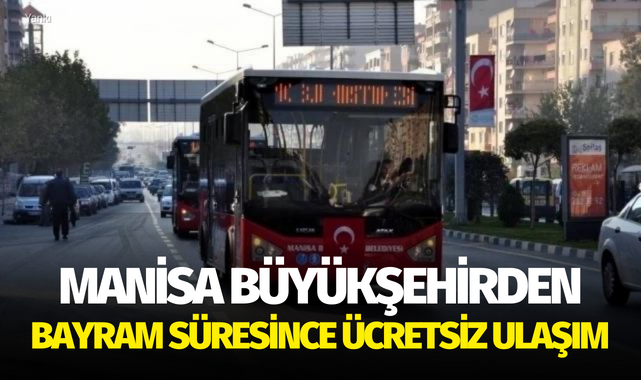 Manisa Büyükşehirden bayram süresince ücretsiz ulaşım