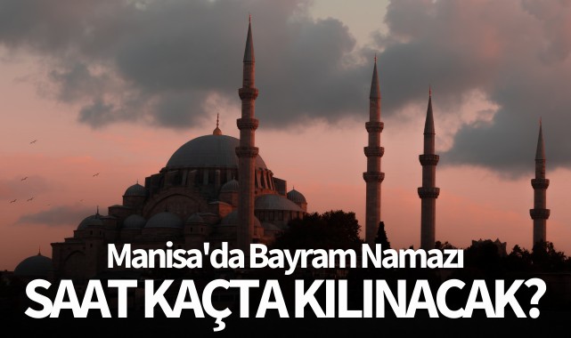 Manisa'da bayram namazı saat kaçta kılınacak?