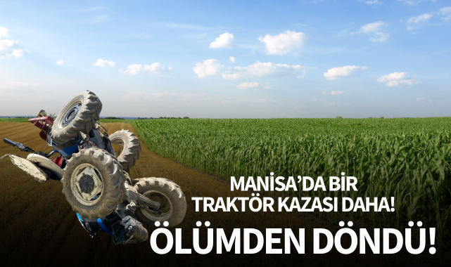 Manisa'da bir traktör kazası daha! Tarlasını sürerken devrildi