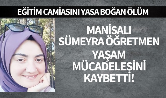 Manisalı Sümeyra öğretmen yaşam mücadelesini kaybetti