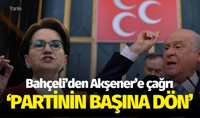 MHP lideri Bahçeli'nden Meral Akşener'e "Partinin başına dön" çağrısı