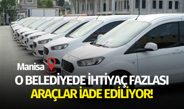 O belediyede ihtiyaç fazlası araçlar iade ediliyor!