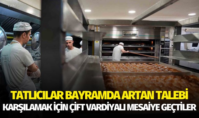 Tatlıcılar bayramda artan talebi karşılamak için çift vardiyalı mesaiye geçtiler
