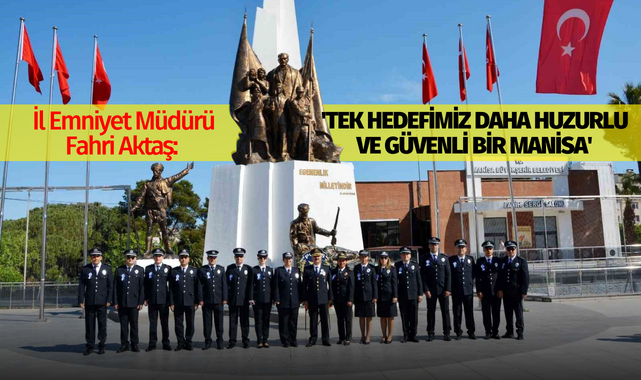 Fahri Aktaş: 'Tek hedefimiz daha huzurlu ve güvenli bir Manisa'