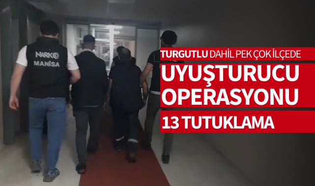 Turgutlu dahil pek çok ilçede uyuşturucu operasyonu: 13 tutuklama