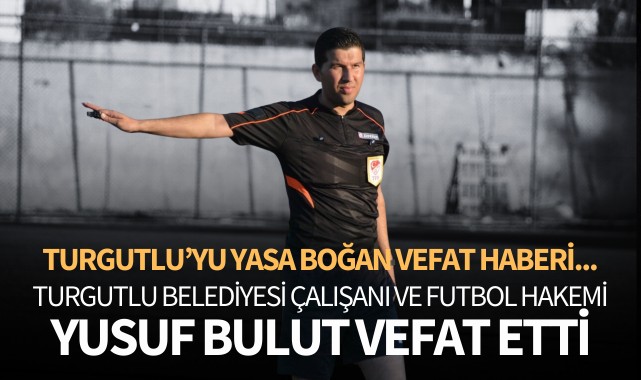 Turgutlu'yu yasa boğan vefat