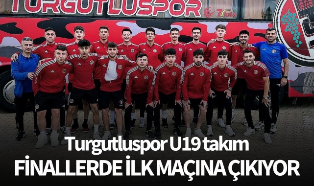 Turgutluspor U19 takımı finallerde ilk maçına çıkıyor