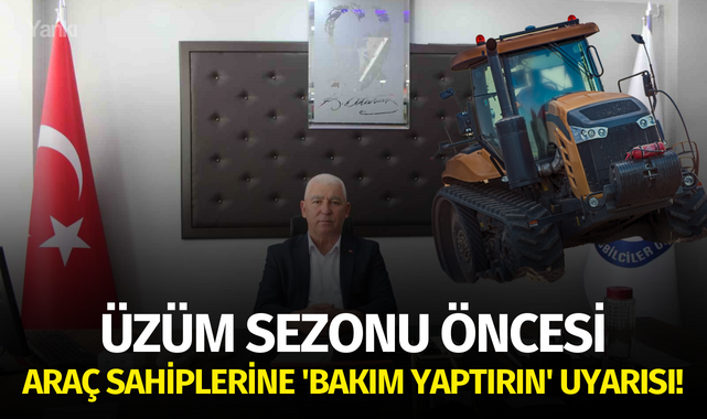 Üzüm sezonu öncesi araç sahiplerine 'Bakım yaptırın' uyarısı!