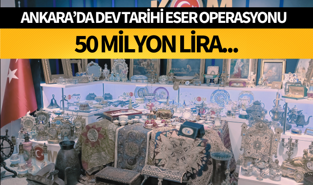 Ankara'da dev tarihi eser operasyonu! 50 Milyon Lira...