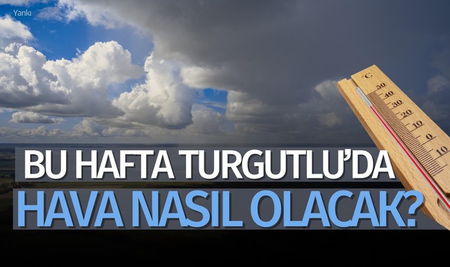 Bu hafta Turgutlu'da hava nasıl olacak?