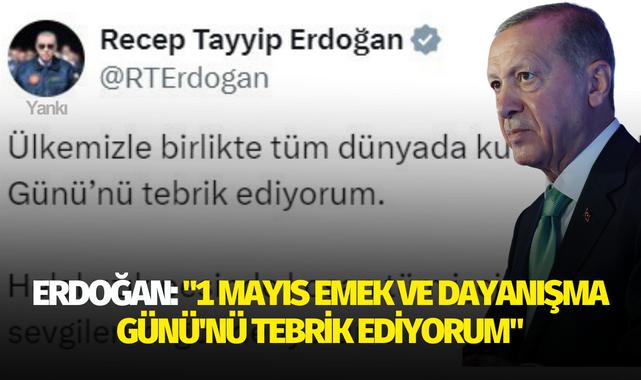 Cumhurbaşkanı Erdoğan: "1 Mayıs Emek ve Dayanışma Günü'nü tebrik ediyorum"