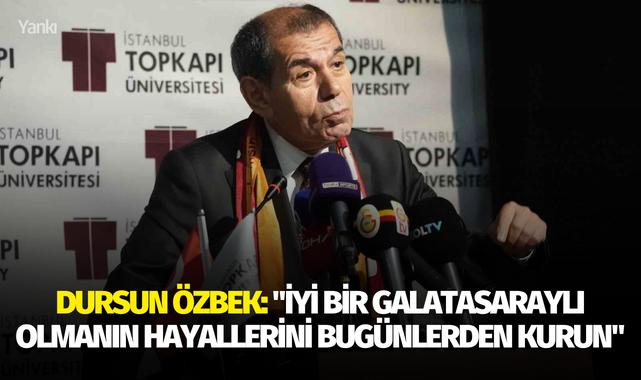 Dursun Özbek: "İyi bir Galatasaraylı olmanın hayallerini bugünlerden kurun"