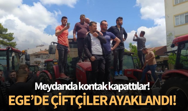 Ege'de çiftçiler isyan ayaklandı: Kontak kapattılar!