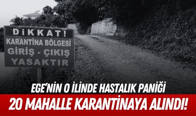Ege'de hastalık paniği: 20 mahalle karantinaya alındı!