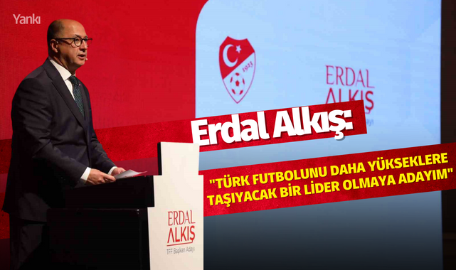 Erdal Alkış: "Türk futbolunu daha yükseklere taşıyacak bir lider olmaya adayım"