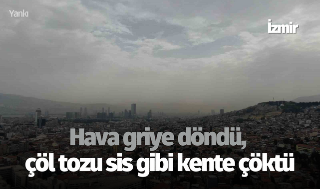 İzmir'de hava griye döndü, çöl tozu sis gibi kente çöktü