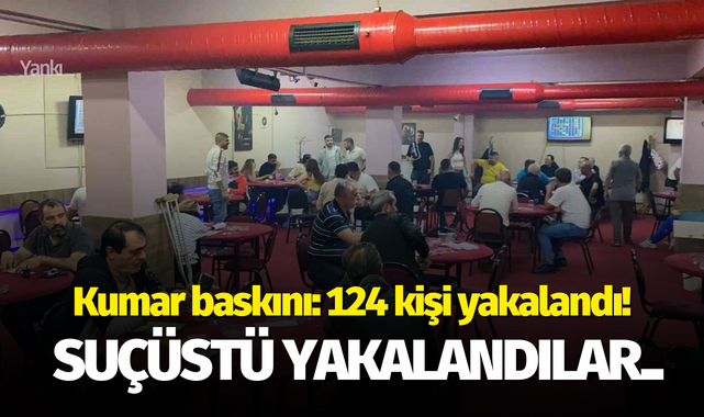 Kumar baskını: 124 kişi yakalandı!