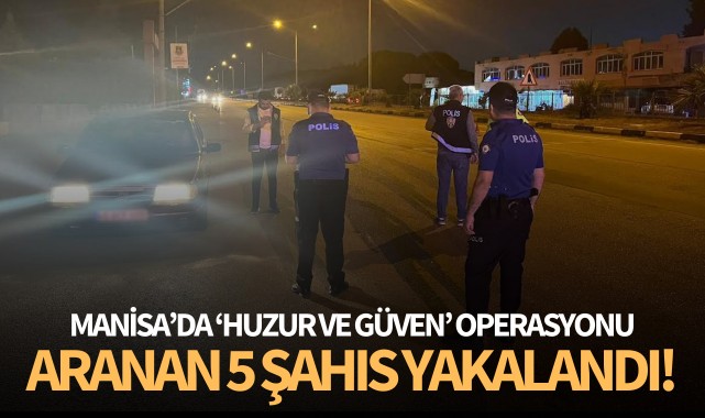 Manisa'da aranan 5 şahıs yakalandı!
