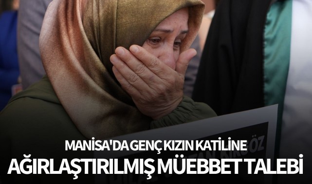 Manisa'da genç kızın katiline ağırlaştırılmış müebbet talebi