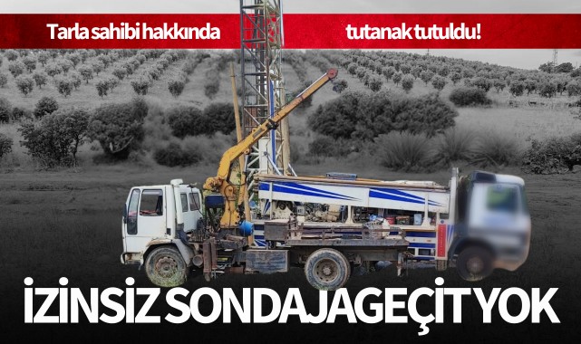 Manisa’da izinsiz sondaja geçit yok