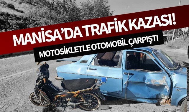 Manisa'da kaza: Motosikletle otomobil çarpıştı!