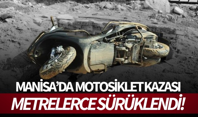 Manisa'da motosiklet kazası: Metrelerce sürüklendi!