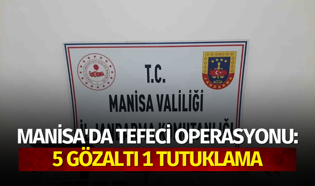 Manisa'da tefeci operasyonu: 5 gözaltı 1 tutuklama