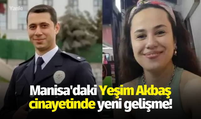 Manisa'daki Yeşim Akbaş cinayetinde yeni gelişme!