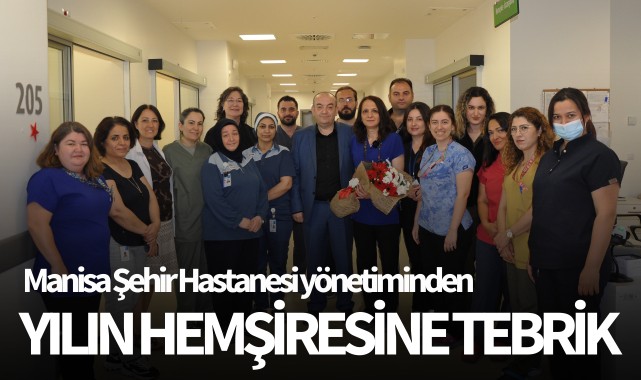 Manisa Şehir Hastanesi yönetiminden yılın hemşiresine tebrik