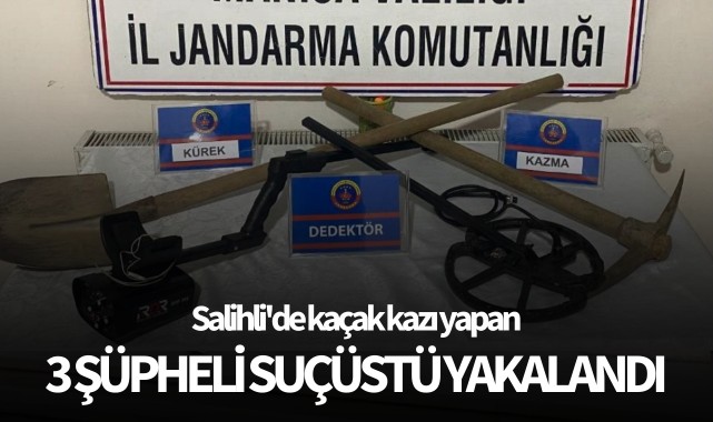 Salihli'de kaçak kazı yapan 3 şüpheli suçüstü yakalandı