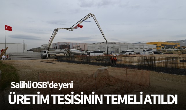 Salihli OSB'de yeni üretim tesisinin temeli atıldı
