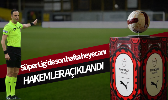 Trendyol Süper Lig'de son haftanın hakemleri açıklandı