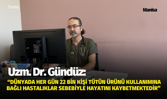Uzm. Dr. Gündüz: "Dünyada her gün 22 bin kişi tütün ürünü kullanımına bağlı hastalıklar sebebiyle hayatını kaybetmektedir"