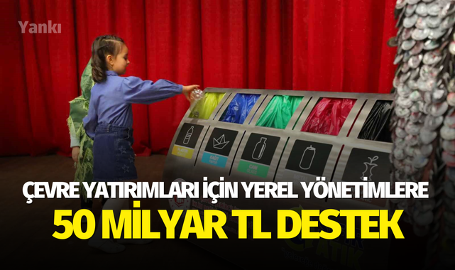 Çevre yatırımları için yerel yönetimlere 50 milyar TL destek verildi