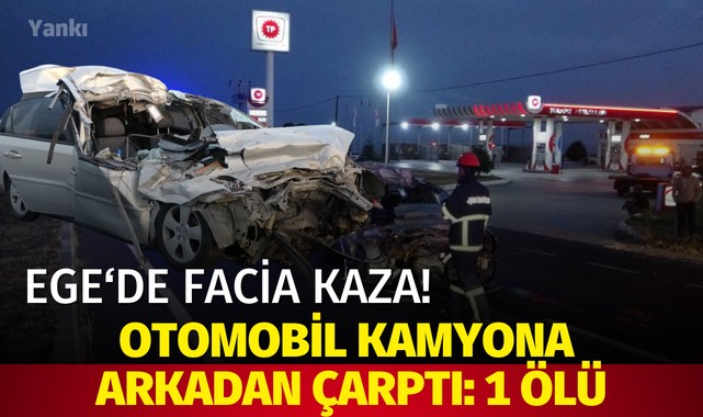 Ege'de facia kaza! Otomobil kamyona arkadan çarptı: 1 ölü