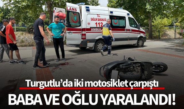Turgutlu'da iki motosiklet çarpıştı: Baba ve oğul yaralandı!