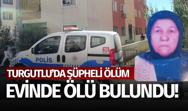 Turgutlu'da şüpheli ölüm!Evinde ölü bulundu