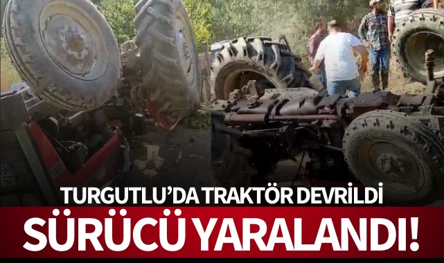 Turgutlu'da traktör devrildi: Sürücü yaralandı!