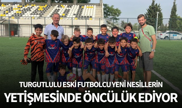 Turgutlulu eski futbolcu yeni nesillerin yetişmesinde öncülük ediyor