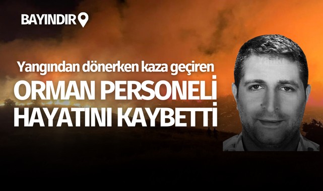 Yangından dönerken kaza geçiren orman personeli hayatını kaybetti