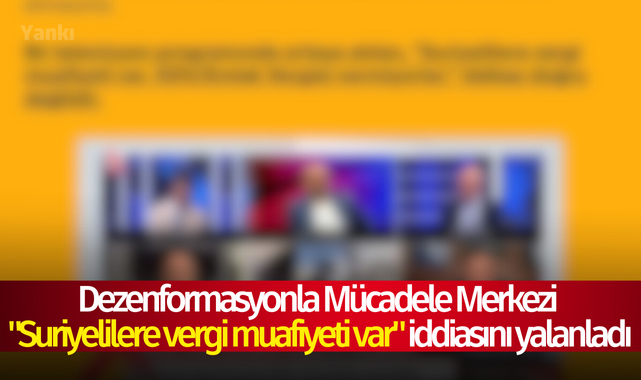 Dezenformasyonla Mücadele Merkezi "Suriyelilere vergi muafiyeti var" iddiasını yalanladı
