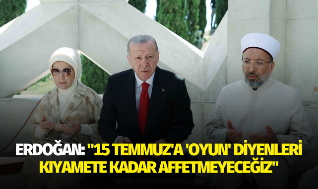 Erdoğan: "15 Temmuz'a 'oyun' diyenleri kıyamete kadar affetmeyeceğiz"