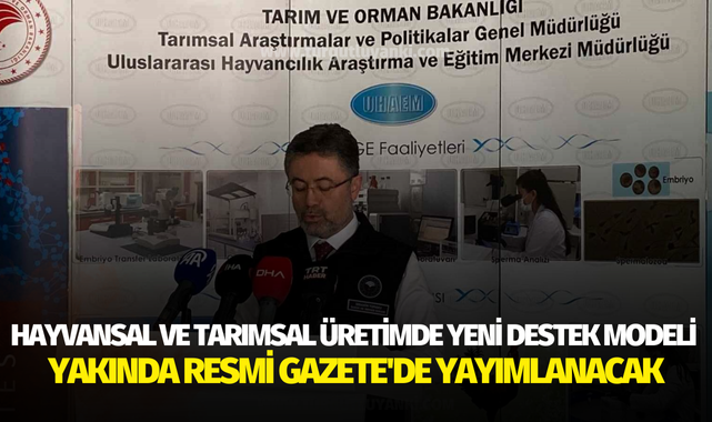 Hayvansal ve tarımsal üretimde yeni destek modeli yakında Resmi Gazete'de yayımlanacak