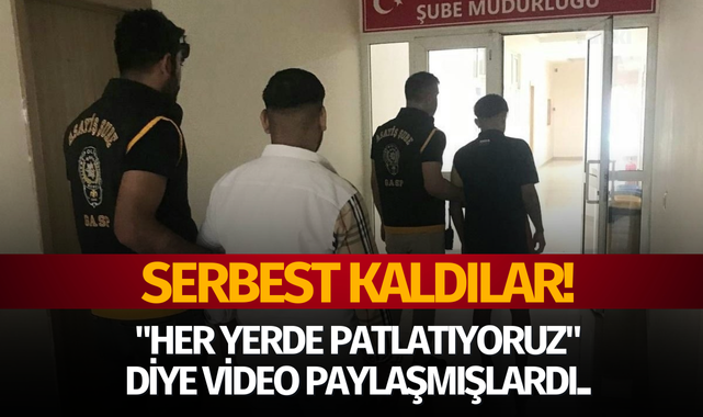 "Her yerde patlatıyoruz" diye video paylaşmışlardı.. Serbest kaldılar!