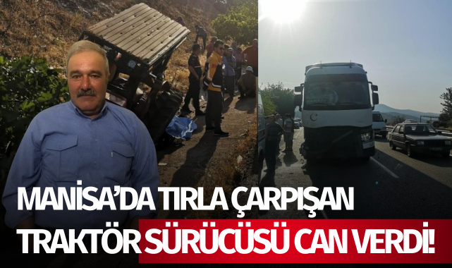 Manisa'da tırla çarpışan traktör sürücüsü can verdi!