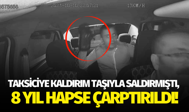 Taksiciye kaldırım taşıyla saldırmıştı, 8 yıl hapse çarptırıldı!
