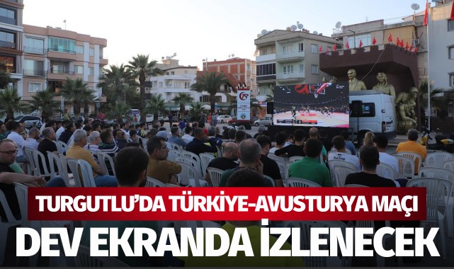 Turgutlu'da Türkiye-Avusturya maçı dev ekrandan izlenecek