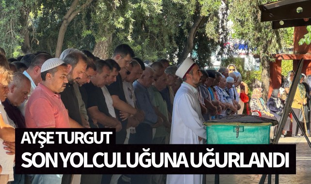Ayşe Turgut son yolculuğuna uğurlandı
