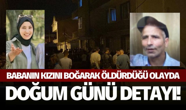 Baba, kızını boğarak öldürmüştü: Olayda yeni detay ortaya çıktı!