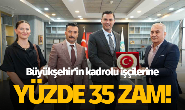 Büyükşehir'in kadrolu işçilerine yüzde 35 zam
